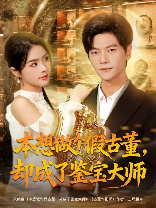 短剧《本想做个假古董，却成了鉴宝大师》高清完整版全集免费在线观看大结局