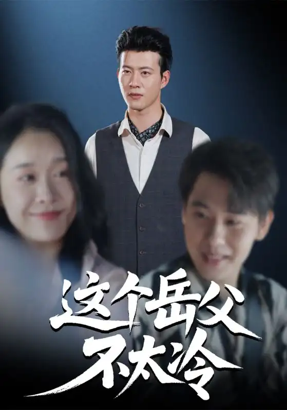 短剧《这个岳父不太冷》高清完整版全集免费在线观看大结局