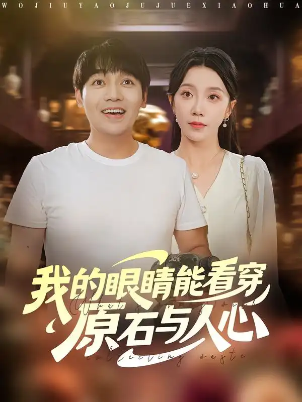 短剧《我的眼睛能看穿原石与人心》高清完整版全集免费在线观看大结局