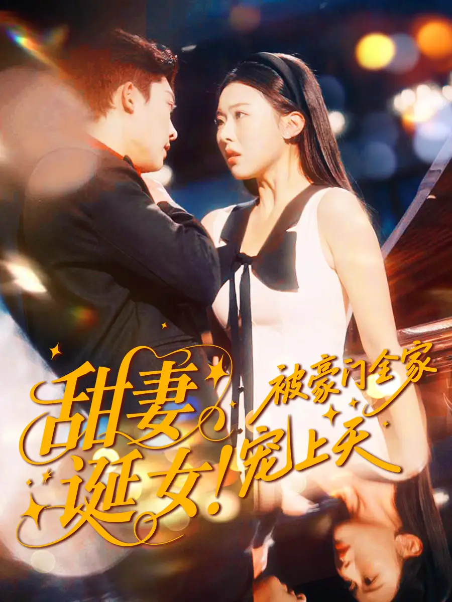 短剧《甜妻诞女！被豪门全家宠上天》高清完整版全集免费在线观看大结局